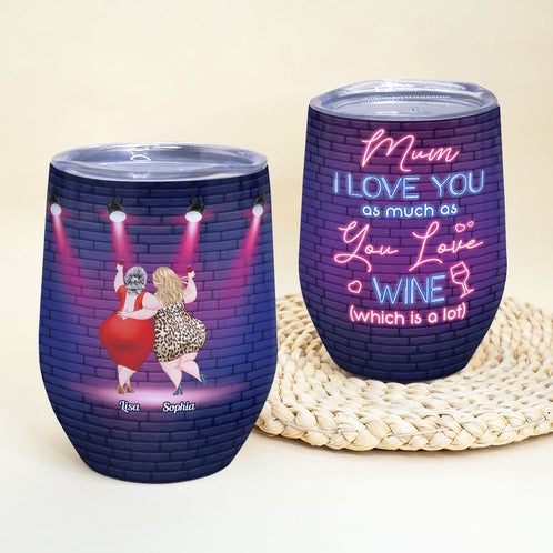 I Love You As Much As You Love Wine, Personalized Tumbler, Gift For Mom, Mother's Day Gift, Drinking Mom And Daughter - Wine Tumbler - GoDuckee