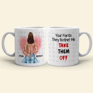 Your Pants The Bother Me Take Them Off Couple Personalized White Mug - Coffee Mug - GoDuckee