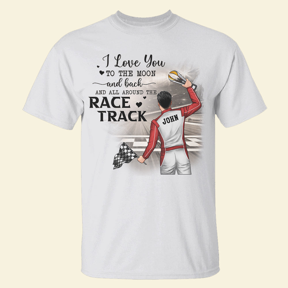 I Love You To The Moon And Back And All Around The Race Track - Personalized Shirts - Back Racing Man - Shirts - GoDuckee