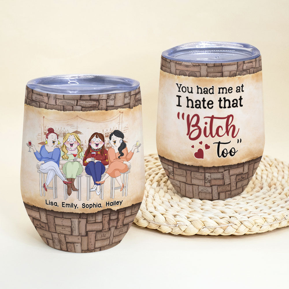 You Had Me At I Hate That Bitch Too Personalized Friends Tumbler, Gift For Friends - Wine Tumbler - GoDuckee