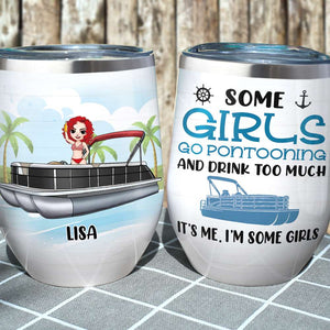 Personalized Pontoon Queen Wine Tumbler - Some Girls Go Pontooning And Drink Too Much It Is Me I Am Some Girls - Wine Tumbler - GoDuckee