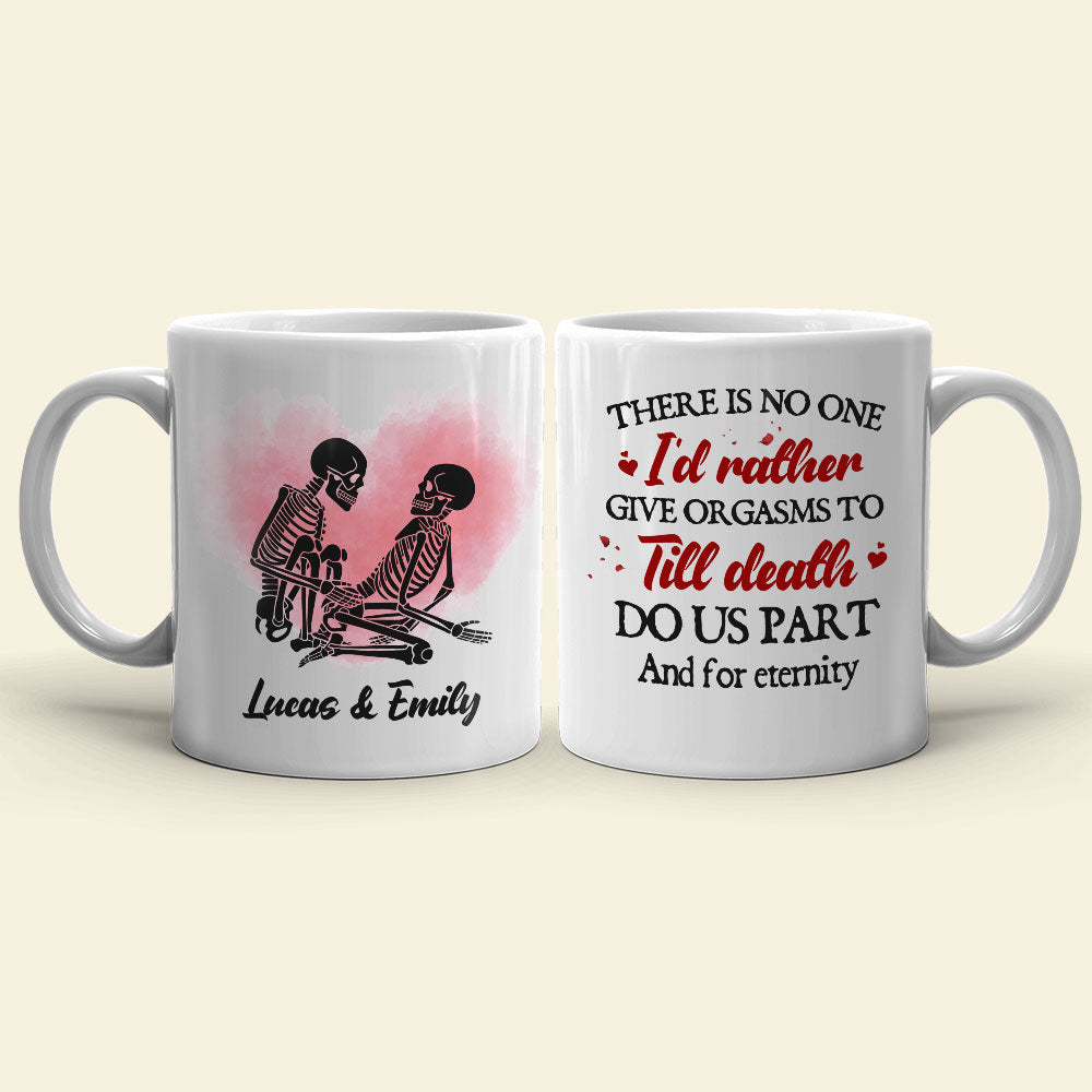 There Is No One I'd Rather Give Orgasms To Till Death - Personalized Skeleton Couple Mug - Gift For Couple - Coffee Mug - GoDuckee