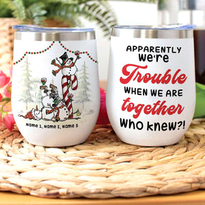 Drunk Friends Wine Tumbler - Custom Name - Apparently We’re Trouble When We Are Together Who Knew - Wine Tumbler - GoDuckee