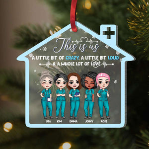 This Is Us A Little Bit Of Crazy A Little Bit Loud & A Whole Lot Of Love, Nurse Friend Personalized Shape Ornament - Ornament - GoDuckee