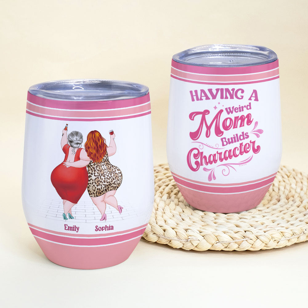 Having A Weird Mom Builds Character, Personalized Tumbler, Gift For Mom, Mother's Day Gift - Wine Tumbler - GoDuckee