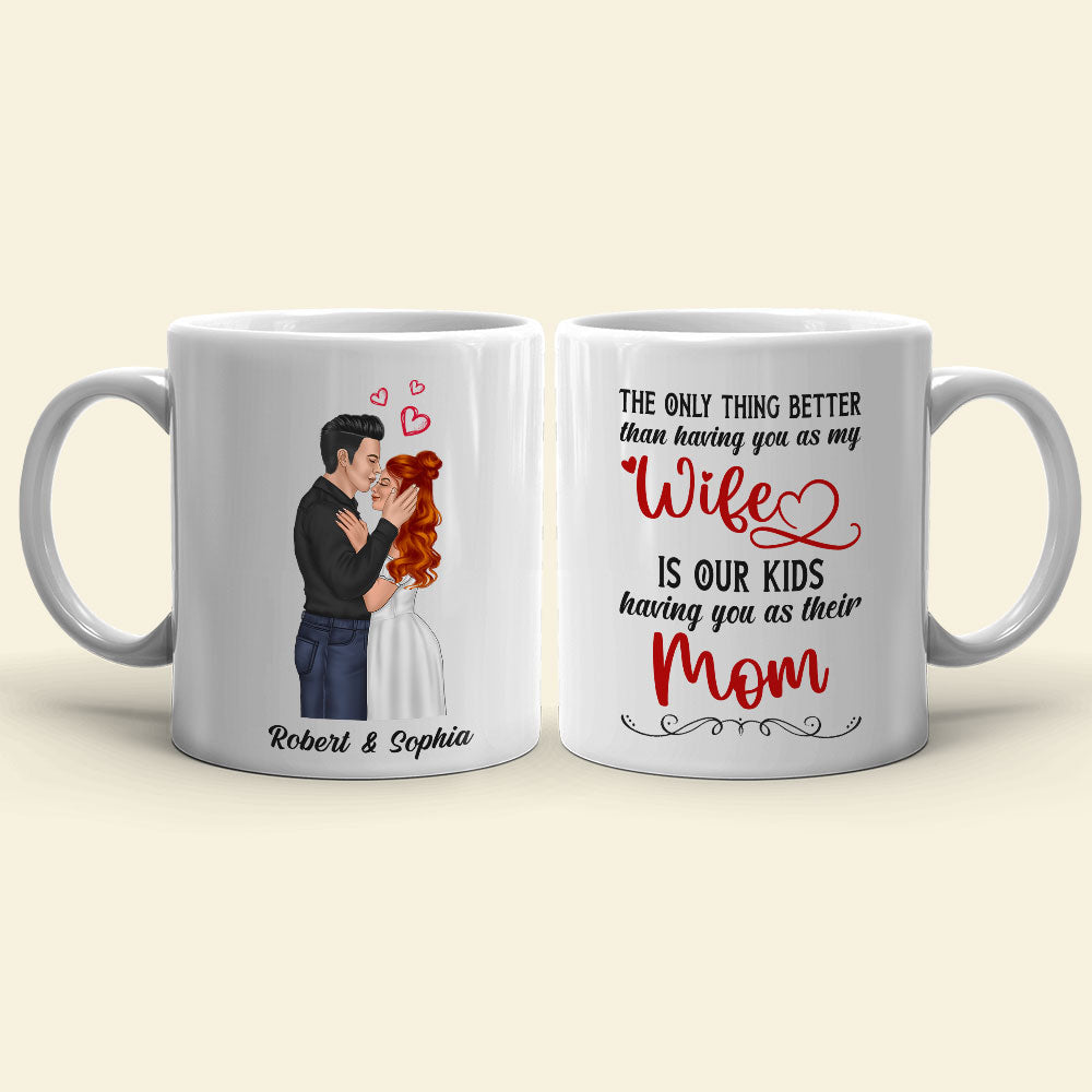 The Only Thing Better Than Having You As My Wife Is Our Kids Having You As Their Mom - Personalized Couple Mother's Day Mug - Coffee Mug - GoDuckee