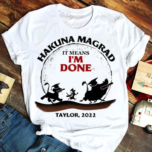 Hakuna Magrad It's Means I'm Done Personalized Graduation Shirts - Shirts - GoDuckee