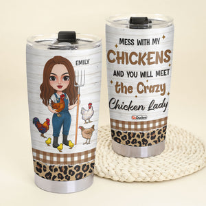 Mess With My Chickens And You Will Meet The Crazy Chicken Lady, Personalized Farm Girl Tumbler Cup, Gift For Farming Lovers - Tumbler Cup - GoDuckee