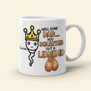 Well Done Dad, You Squirted Out A Legend, Personalized Mug, Gift For Dads - Coffee Mug - GoDuckee
