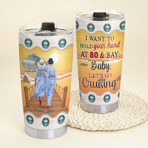 I Want To Hold Your Hand At 80 & Say "Baby Let's Go Cruising" Personalized Old Couple Tumbler Gift For Couple - Tumbler Cup - GoDuckee