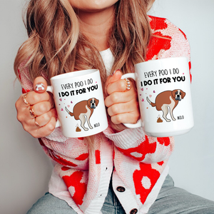 Every Poo I Do I Do It For You, Personalized Mug, Gift For Dog Mom, Mother's Day Gift, Art Dogs - Coffee Mug - GoDuckee