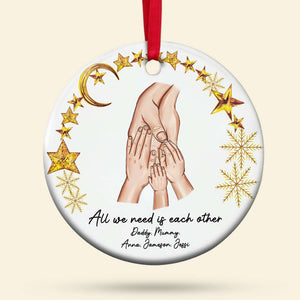 All We Need Is Each Other, Family Hand Personalized Ceramic Ornament Gift - Ornament - GoDuckee