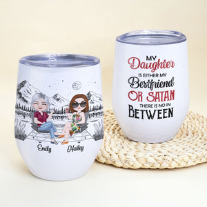 My Daughter Is Either My Best Friend Or Satan There Is No In Between - Personalized Mom Daughter Tumbler - Wine Tumbler - GoDuckee