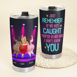 Just Remember If We Get Caught You're Blind And I Don't Know You - Gift For Friend-Personalized Tumbler- Besties funny neon tumbler - Tumbler Cup - GoDuckee