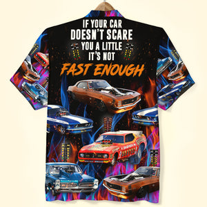 If Your Car Doesn't Scare You A Little It's Not Fast Enough, Custom Drag Racing Car Photo Hawaiian Shirt, Gift For Racing Lovers - Hawaiian Shirts - GoDuckee