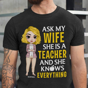 Ask My Wife She Is A Teacher and She Knows Everything, Personalized Shirt for Teacher's Husbands, Funny Gifts - Shirts - GoDuckee