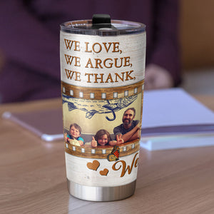 We Love We Laugh We We Argue We Cry We Share We Thank We Forgive Personalized Tumbler, Gift For Family - Tumbler Cup - GoDuckee