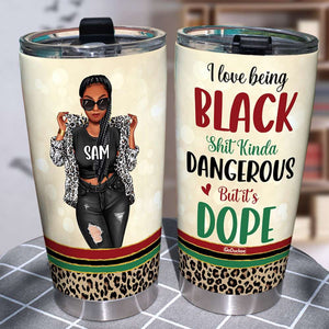 I Love Being Black Shit Kinda Dangerous But It's Dope Personalized Black Girl Tumbler Cup - Tumbler Cup - GoDuckee