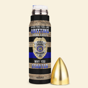 Police Bullet Tumbler - Custom Police Badge's Name - When You Feel Like Quitting - Water Bottles - GoDuckee