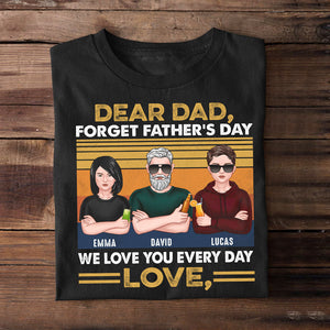 Dear Dad Forget Father's Day We Love You Every Day Personalized Shirts,Gift For Dad - Shirts - GoDuckee