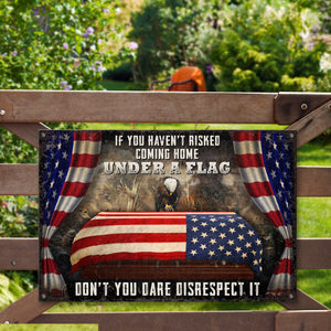 If You Haven't Risked Coming Home Under A Flag, Metal Sign, Memorial Sign - Metal Wall Art - GoDuckee
