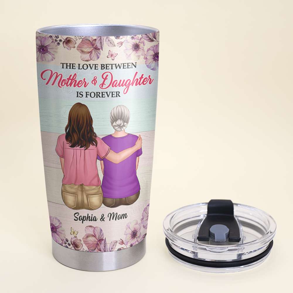 The Love Between Mother And Daughter Is Forever Personalized Tumbler Cup, Mother Gift - Tumbler Cup - GoDuckee