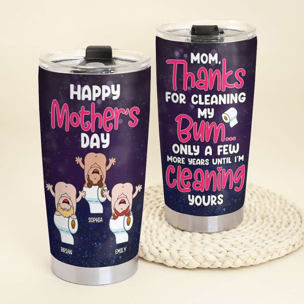 Thanks For Cleaning My Bum, Gift For Mom, Personalized Tumbler, Butt Tumbler, Mother's Day Gift - Tumbler Cup - GoDuckee