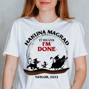 Hakuna Magrad It's Means I'm Done Personalized Graduation Shirts - Shirts - GoDuckee