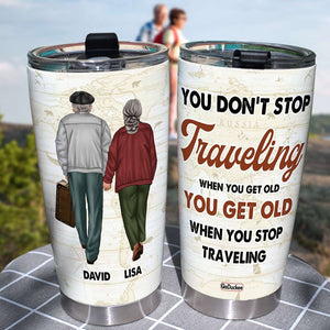 Personalized Old Couple Tumbler - You Don’t Stop Traveling When You Get Old You Get Old When You Stop Traveling - Tumbler Cup - GoDuckee