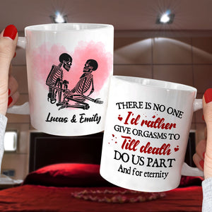 There Is No One I'd Rather Give Orgasms To Till Death - Personalized Skeleton Couple Mug - Gift For Couple - Coffee Mug - GoDuckee