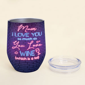 I Love You As Much As You Love Wine, Personalized Tumbler, Gift For Mom, Mother's Day Gift, Drinking Mom And Daughter - Wine Tumbler - GoDuckee