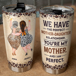 We Have The Perfect Mother - Daughter Relationship. You Are My Mother and I am Perfect - Mother's Day Gift - Personalized Tumbler - Mother's Day Tumbler - Gift For Mom - Tumbler Cup - GoDuckee