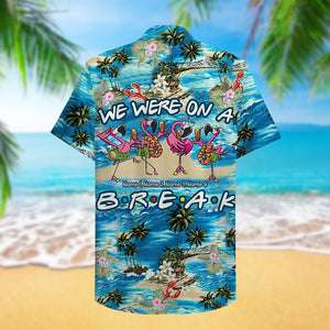 Friends We were on a break Custom Hawaiian Shirt, Aloha Shirt - Hawaiian Shirts - GoDuckee