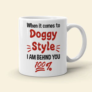 When It Comes To Doggy Style I Am Behind You 100% Personalized Mug, Funny Gift For Couple - Coffee Mug - GoDuckee