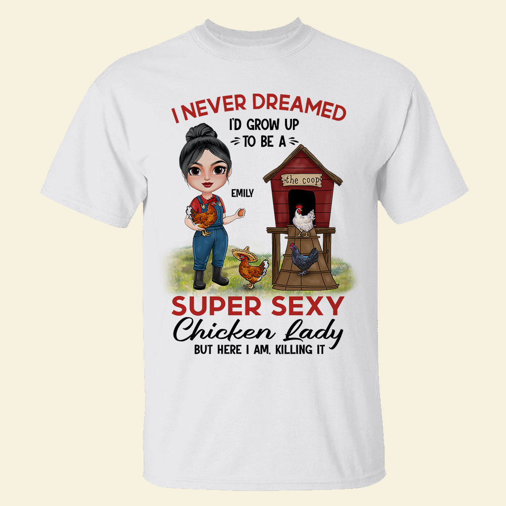 I Never Dreamed I'd Grow Up To Be A Super Sexy Chicken Lady, Personalized Shirt, Gift For Her - Shirts - GoDuckee