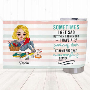 Sometimes I Get Sad But I Have A Giant Craft Stash, Personalized Tumbler, Gift for Craft Lovers - Tumbler Cup - GoDuckee