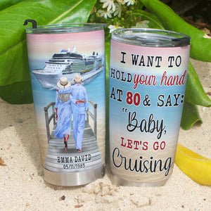 I Want To Hold Your Hand At 80 & Say: "Baby Let's Go Cruising" Personalized Tumbler Cup Gift For Couple - Tumbler Cup - GoDuckee