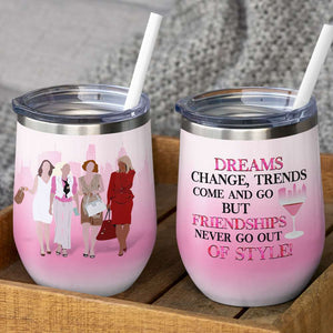 Bestie Friends Wine Tumbler - Custom Name - Deams Change Trends Come and Go But Friendships Never Go Out of Style - Wine Tumbler - GoDuckee