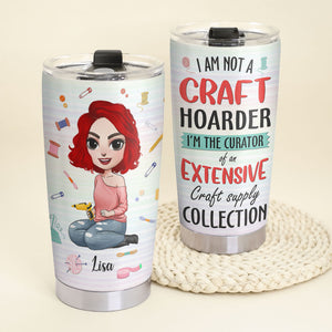 I Am Not A Craft Hoarder Personalized Craft Tumbler Cup Gift For Craft Lovers - Tumbler Cup - GoDuckee