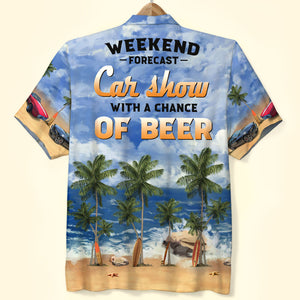 Weekend Forecast Car Show With A Chance Of Beer Custom Car Photo Hawaiian Shirt Gift For Car Lovers - Hawaiian Shirts - GoDuckee