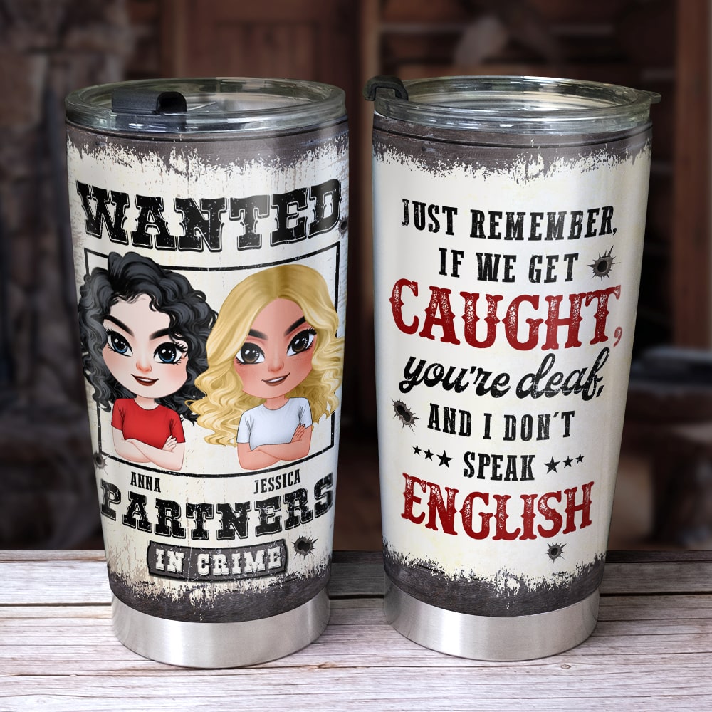 Just Remember If We Get Caught - Personalized Friends Tumbler - Gift For Friends - Tumbler Cup - GoDuckee