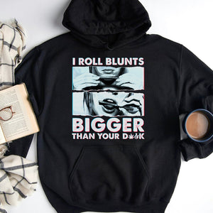 I Roll Blunts Bigger Than You D*ck Shirt - Gift for Girls - Shirts - GoDuckee