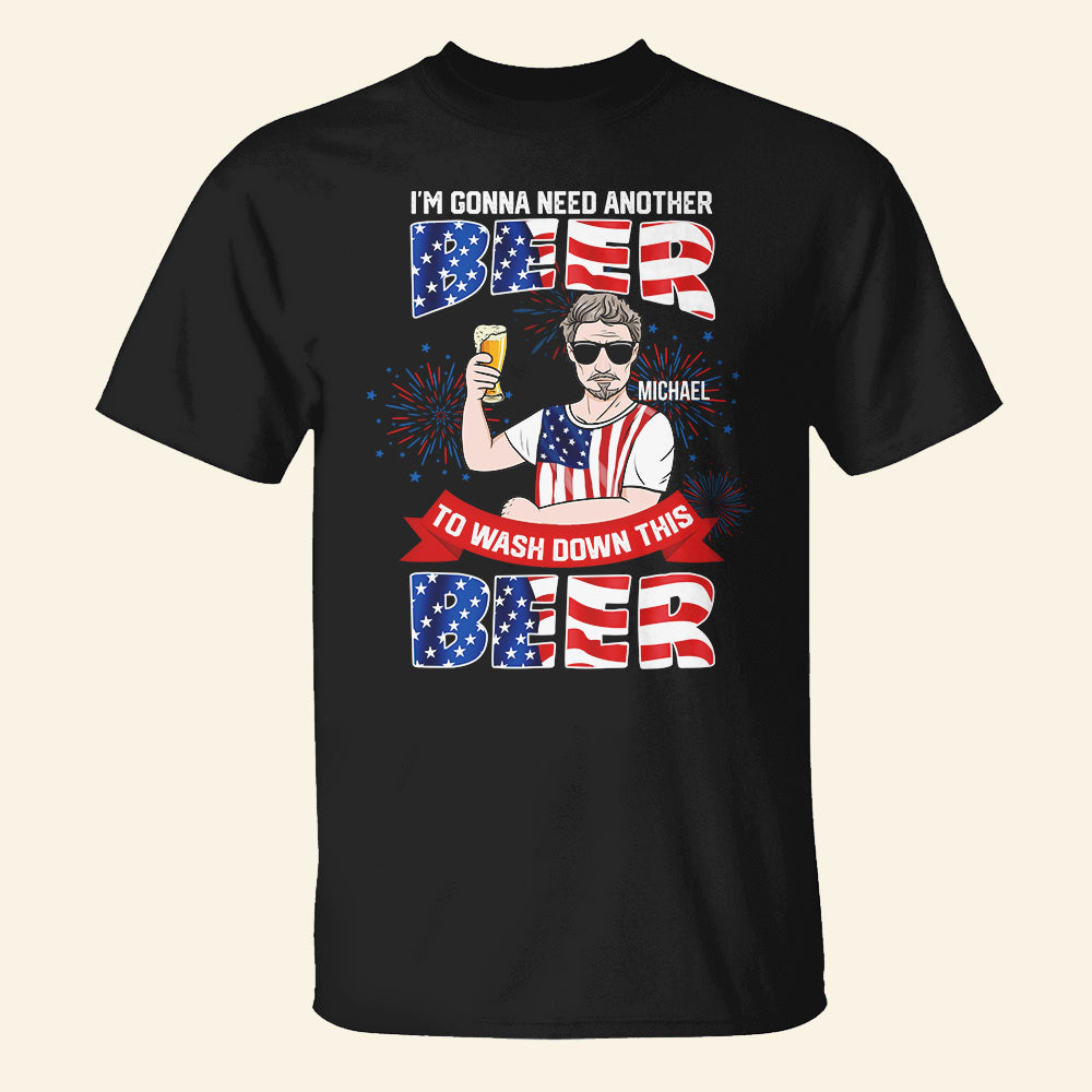 I’m Gonna Need Another Beer To Wash Down This Beer Personalized 4th July Shirts - Shirts - GoDuckee