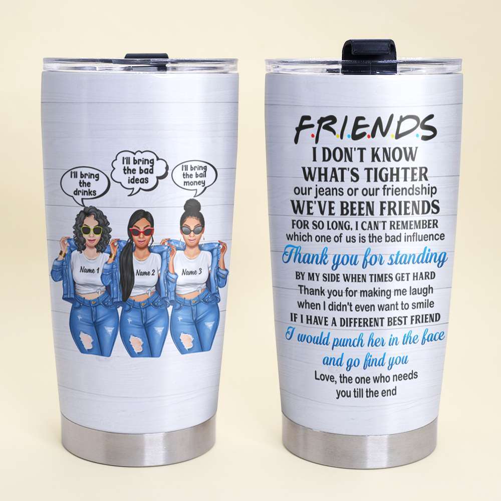 Personalized Sister, Friends Tumbler - I Don't Know What Is Tighter Our Jeans Or Our Friendship - Tumbler Cup - GoDuckee