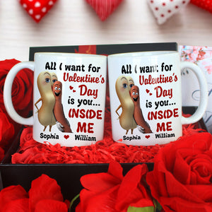 All I Want For Valentine's Day Is You Inside Me Personalized Mug, Couple Gift - Coffee Mug - GoDuckee