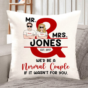 We'd Be A Normal Couple If It Wasn't For You - Personalized Pillow - Pillow - GoDuckee