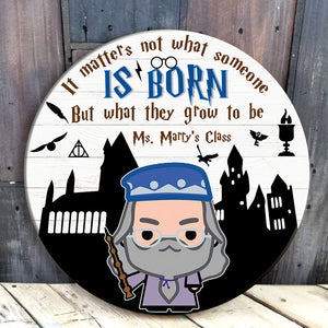 It Matters Not What Someone Is Born, Personalized Round Wooden Sign for Class - Wood Sign - GoDuckee