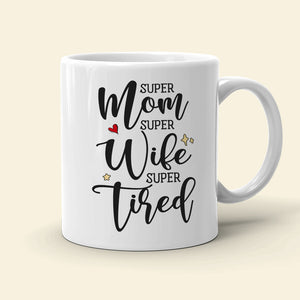 Super Mom Super Wife Super Tired Personalized Mug, Gift For Mother's Day - Coffee Mug - GoDuckee