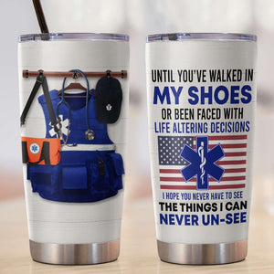 Personalized EMT Tumbler Cup - Until You've Walked In My Shoes - EMT Uniform - Tumbler Cup - GoDuckee