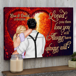 Loved You Then Love You Still Always Have Always Will Personalized Couple Canvas Print, Gift For Couple - Poster & Canvas - GoDuckee